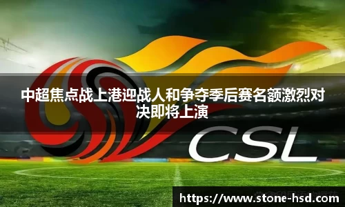 中超焦点战上港迎战人和争夺季后赛名额激烈对决即将上演