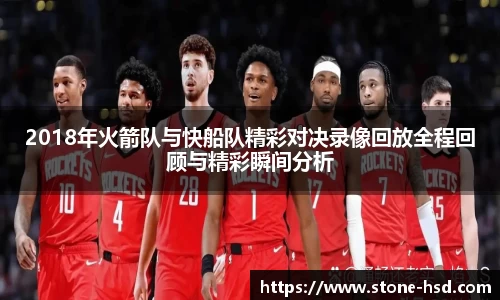2018年火箭队与快船队精彩对决录像回放全程回顾与精彩瞬间分析