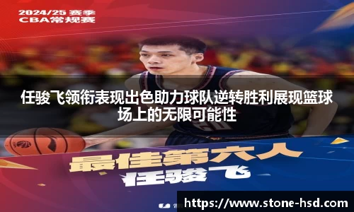 任骏飞领衔表现出色助力球队逆转胜利展现篮球场上的无限可能性