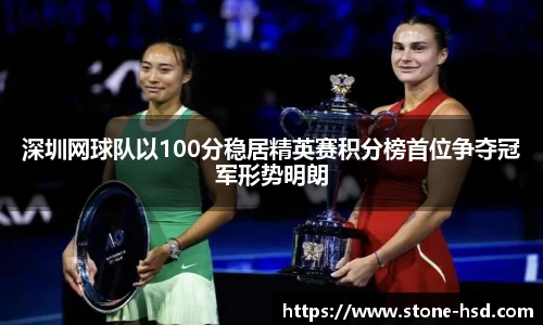 深圳网球队以100分稳居精英赛积分榜首位争夺冠军形势明朗