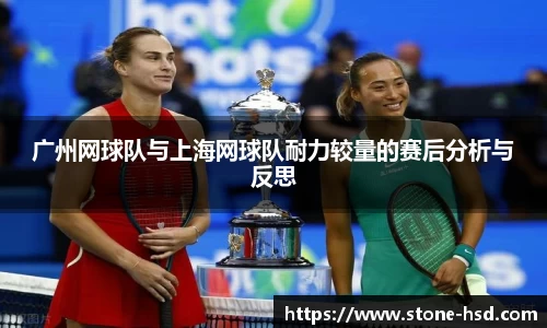 广州网球队与上海网球队耐力较量的赛后分析与反思